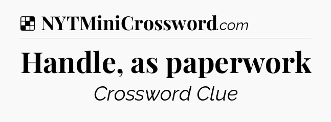 Solution: Handle, as paperwork - NYT Crossword