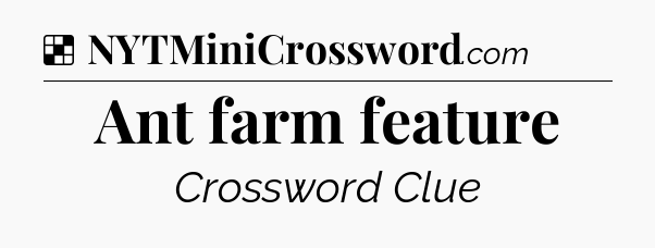 Solution: Ant farm feature - NYT Crossword