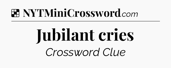 Solution: Jubilant cries - NYT Crossword