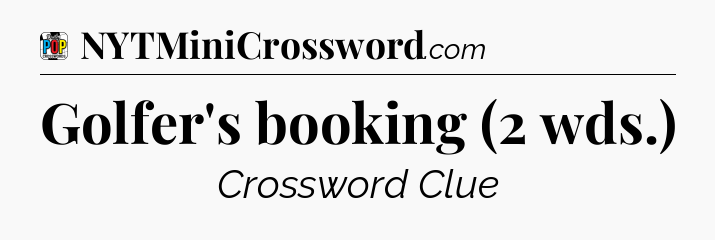 Golfer's booking (2 wds.) Crossword Clue