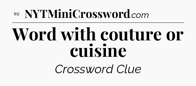 Word with couture or cuisine - WSJ Crossword