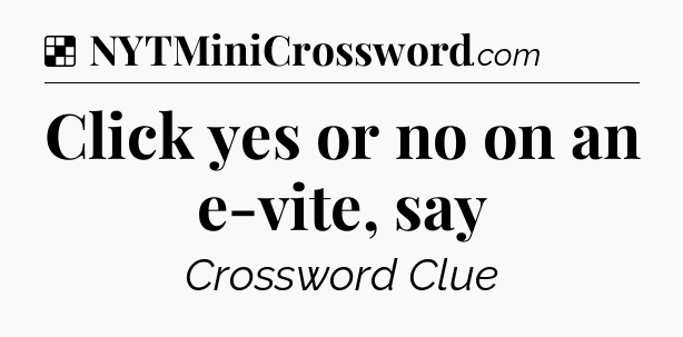 Solution: Click yes or no on an e-vite, say - NYT Crossword