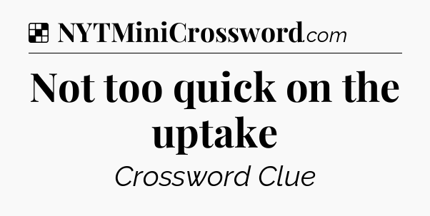 Solution: Not too quick on the uptake - NYT Crossword
