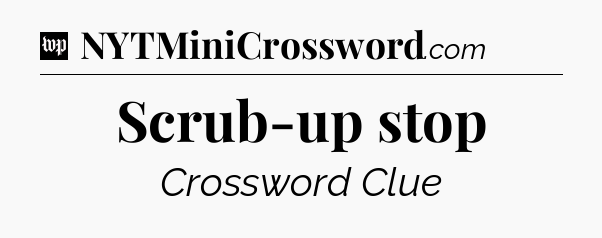 Scrub-up stop Crossword Clue