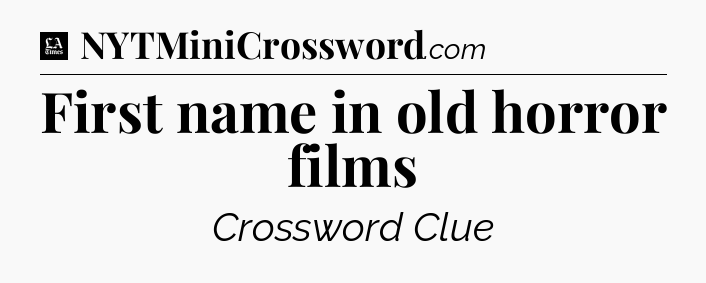 First name in old horror films - LA Times Crossword