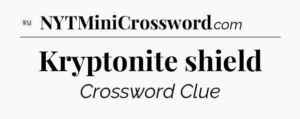 Kryptonite shield - WSJ Crossword