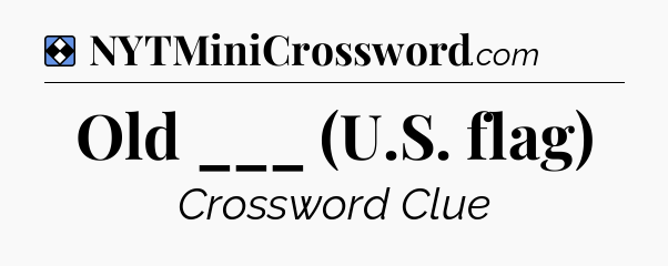 Solution: Old ___ (U.S. flag) - NYT Mini Crossword