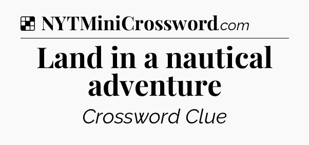 Solution: Land in a nautical adventure - NYT Crossword