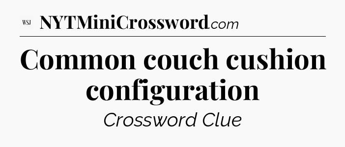 Common couch cushion configuration - WSJ Crossword