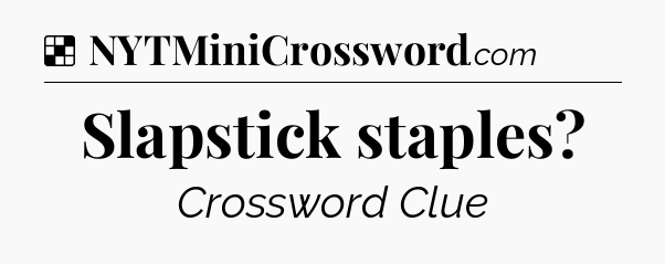 Solution: Slapstick staples - NYT Crossword