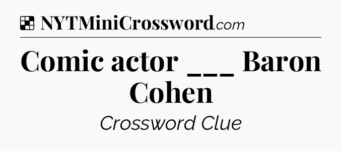 Solution: Comic actor ___ Baron Cohen - NYT Crossword