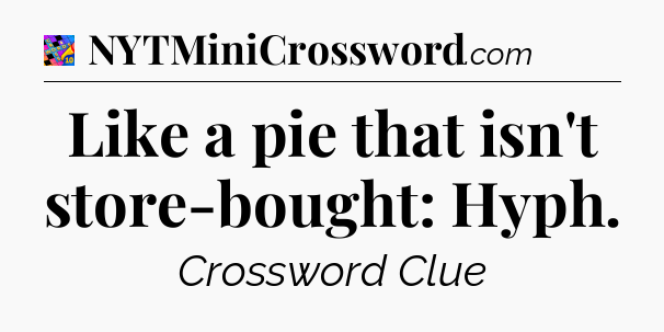 Like a pie that isn't store-bought: Hyph Crossword Clue
