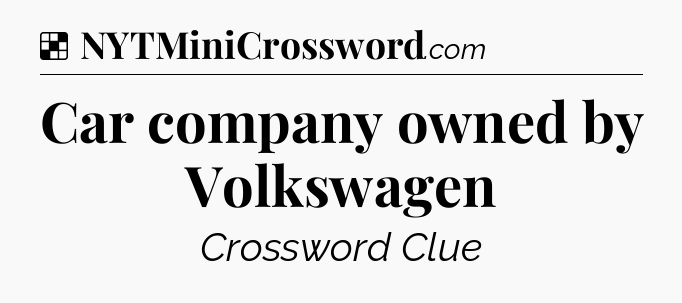Solution: Car company owned by Volkswagen - NYT Crossword