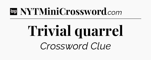 Trivial quarrel Crossword Clue