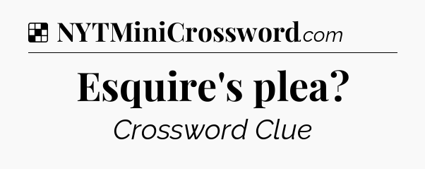 Solution: Esquire's plea - NYT Crossword