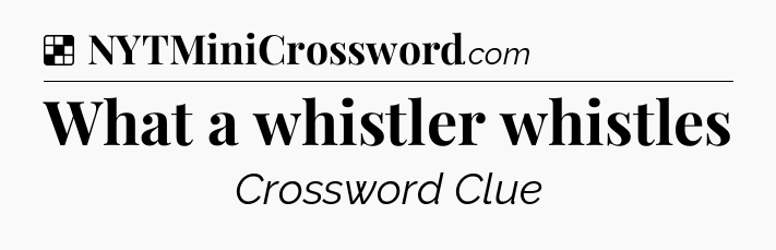 Solution: What a whistler whistles - NYT Crossword
