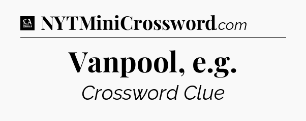 Vanpool, e.g - LA Times Crossword