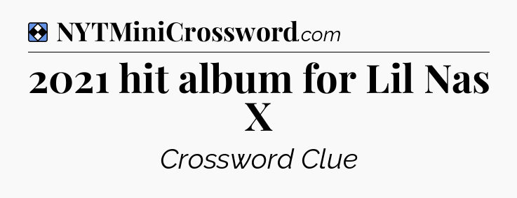 Solution: 2021 hit album for Lil Nas X - NYT Mini Crossword