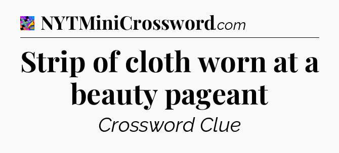 Strip of cloth worn at a beauty pageant Crossword Clue