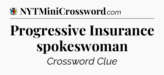 Progressive Insurance spokeswoman Crossword Clue