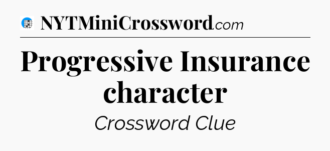 Progressive Insurance character Crossword Clue