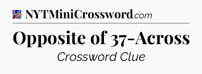 Opposite of 37-Across Crossword Clue