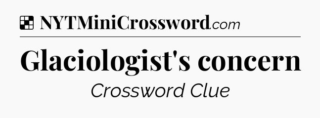 Solution: Glaciologist's concern - NYT Crossword