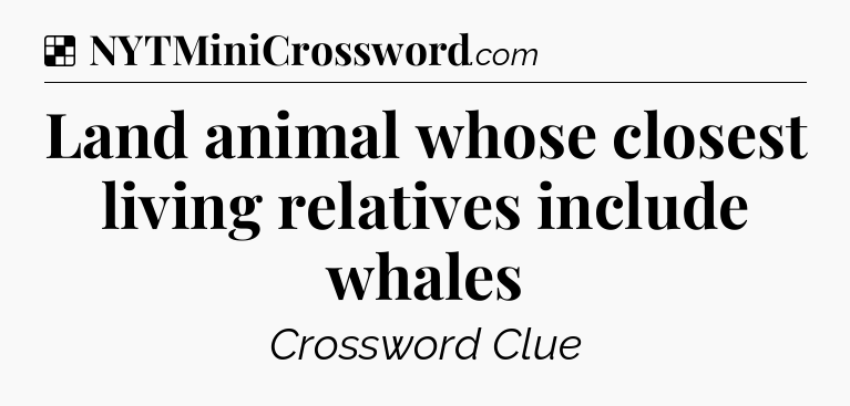 Solution: Land animal whose closest living relatives include whales - NYT Crossword