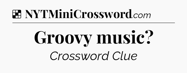 Solution: Groovy music - NYT Crossword
