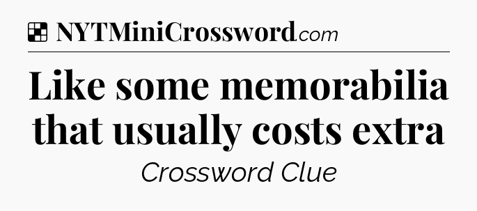 Solution: Like some memorabilia that usually costs extra - NYT Crossword