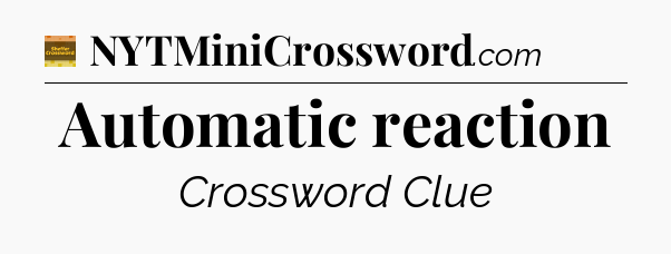 Automatic reaction - Eugene Sheffer Crossword
