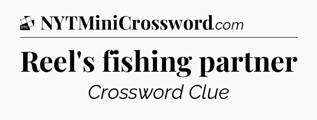Reel's fishing partner - Daily Themed Classic Crossword