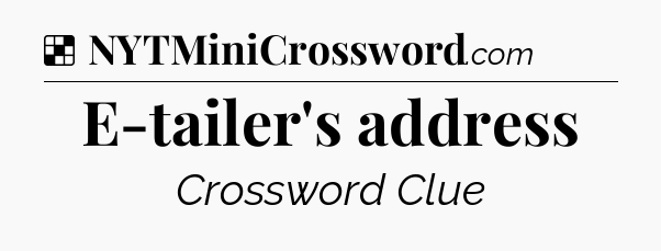 Solution: E-tailer's address - NYT Crossword