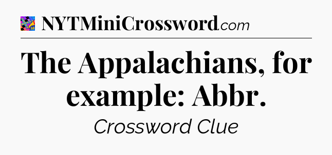 The Appalachians, for example: Abbr Crossword Clue