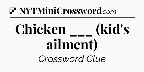 Solution: Chicken ___ (kid's ailment) - NYT Crossword
