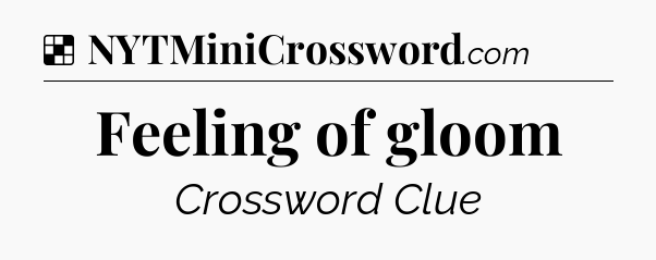Solution: Feeling of gloom - NYT Crossword