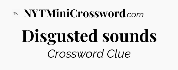 Disgusted sounds - WSJ Crossword