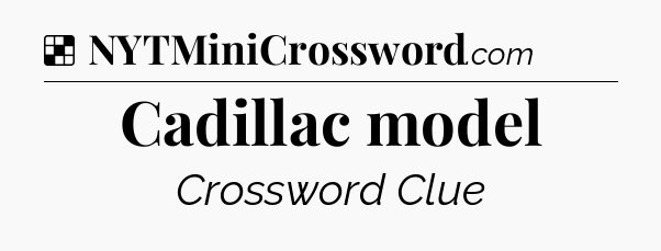 Solution: Cadillac model - NYT Crossword