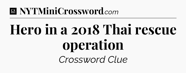 Hero in a 2018 Thai rescue operation - LA Times Crossword