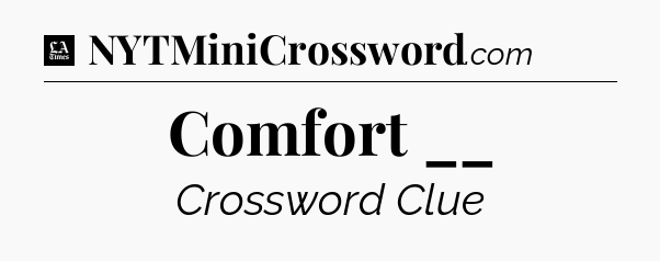 Comfort __ - LA Times Crossword