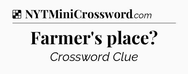 Solution: Farmer's place - NYT Crossword