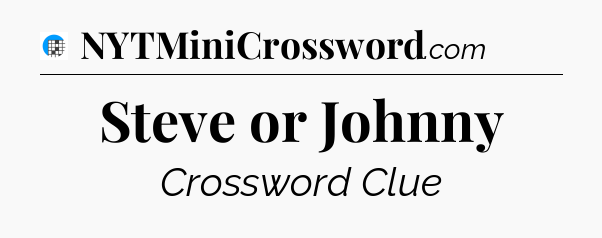 Steve or Johnny Crossword Clue