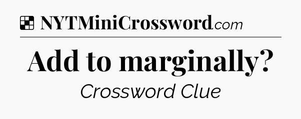Solution: Add to marginally - NYT Crossword
