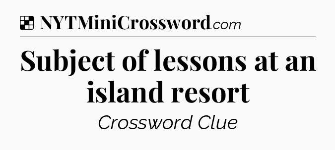Solution: Subject of lessons at an island resort - NYT Crossword
