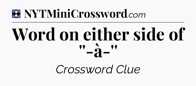 Solution: Word on either side of ''-à-'' - NYT Mini Crossword