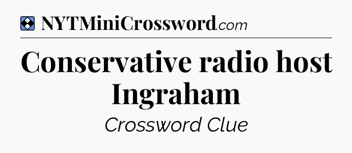 Solution: Conservative radio host Ingraham - NYT Mini Crossword