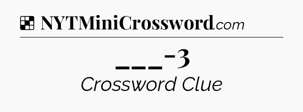 Solution: ___-3 - NYT Crossword