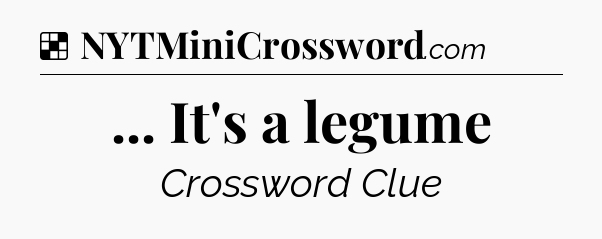 Solution: ... It's a legume - NYT Crossword