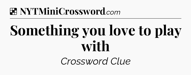 Solution: Something you love to play with - NYT Crossword