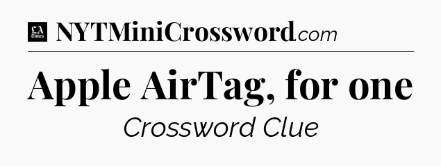 Apple AirTag, for one - LA Times Crossword
